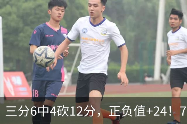 三分6中4砍12分，正负值+24！76人替补席杀出关键先生
