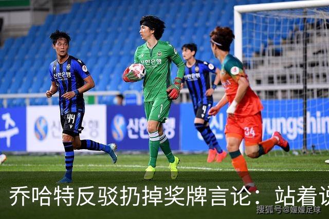 乔哈特反驳扔掉奖牌言论：站着说话容易，身处其中才知道感受