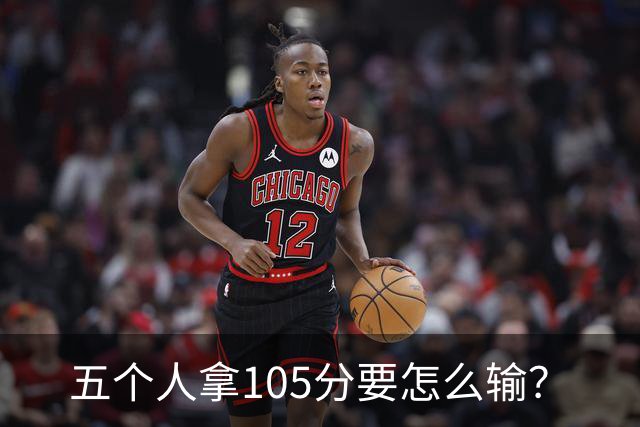 五个人拿105分要怎么输？
