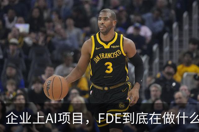 企业上AI项目，FDE到底在做什么？