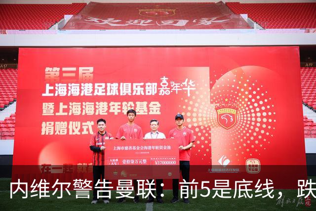 内维尔警告曼联：前5是底线，跌出欧冠恐损失7000万镑
