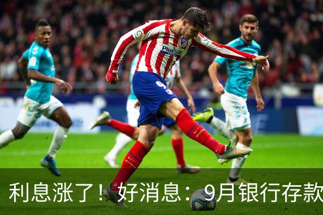 利息涨了！好消息：9月银行存款利率普遍上调！发生了什么？
