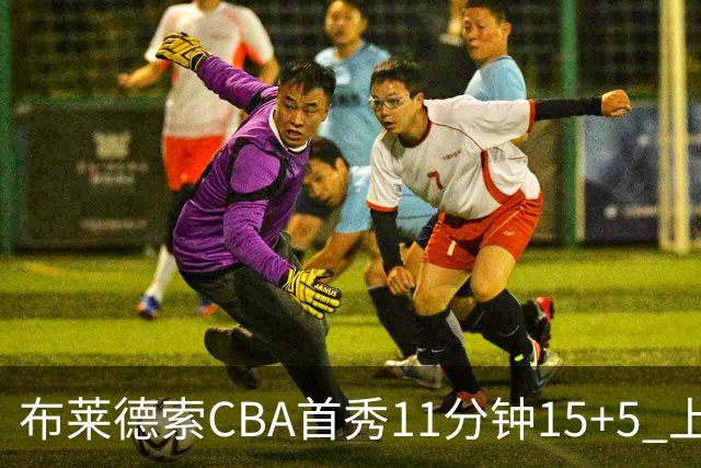 布莱德索CBA首秀11分钟15+5 上海轻松大胜四川
