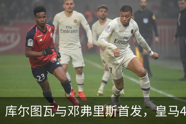库尔图瓦与邓弗里斯首发，皇马4-4-2客战桑坦德