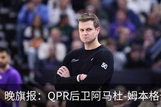 晚旗报：QPR后卫阿马杜-姆本格十字韧带受伤，赛季报销