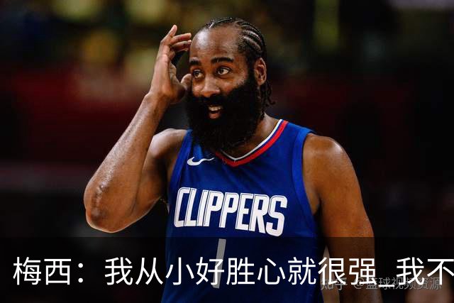 梅西：我从小好胜心就很强 我不喜欢输 即使是在训练中的小场比赛