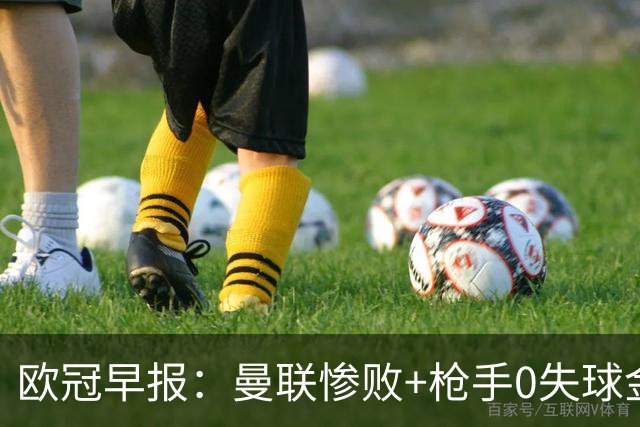 欧冠早报：曼联惨败+枪手0失球金身告破 5队全胜巴黎领跑