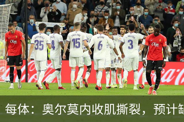 每体：奥尔莫内收肌撕裂，预计缺阵四周，无缘国家德比