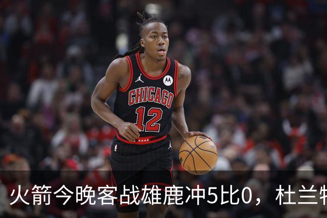 火箭今晚客战雄鹿冲5比0，杜兰特领衔首发