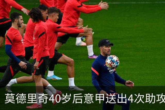 莫德里奇40岁后意甲送出4次助攻，超伊布排名第一