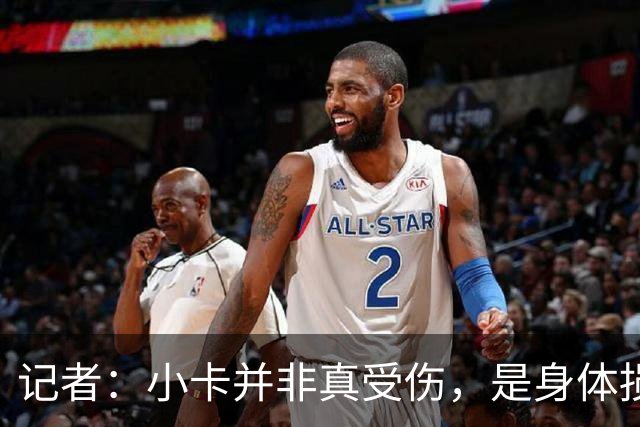 记者：小卡并非真受伤，是身体损耗肿胀，最早11月10日复出