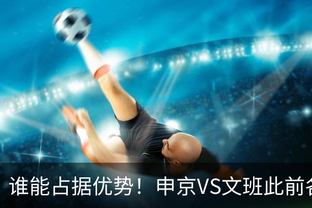 谁能占据优势！申京VS文班此前各应五场 申京得分助攻稍占上风