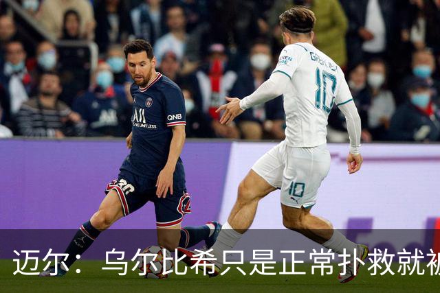 迈尔：乌尔比希只是正常扑救就被捧上天 诺伊尔失误是因为走神了