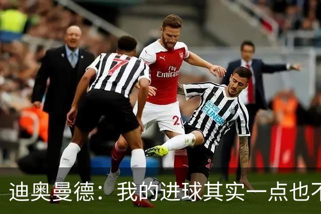 迪奥曼德：我的进球其实一点也不简单；从小看国家德比长大