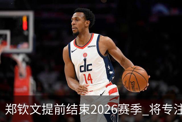郑钦文提前结束2026赛季 将专注于恢复身体投入冬训