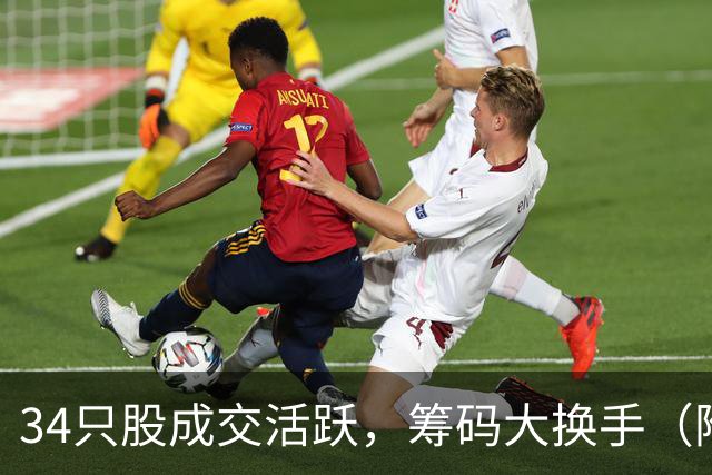 34只股成交活跃，筹码大换手（附股）